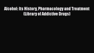 Alcohol: Its History Pharmacology and Treatment (Library of Addictive Drugs)  PDF Download