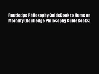 [PDF Download] Routledge Philosophy GuideBook to Hume on Morality (Routledge Philosophy GuideBooks)