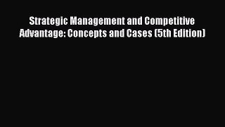 (PDF Download) Strategic Management and Competitive Advantage: Concepts and Cases (5th Edition)