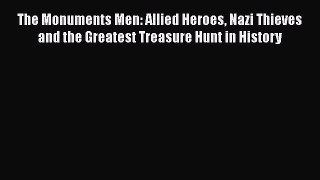 The Monuments Men: Allied Heroes Nazi Thieves and the Greatest Treasure Hunt in History  Read