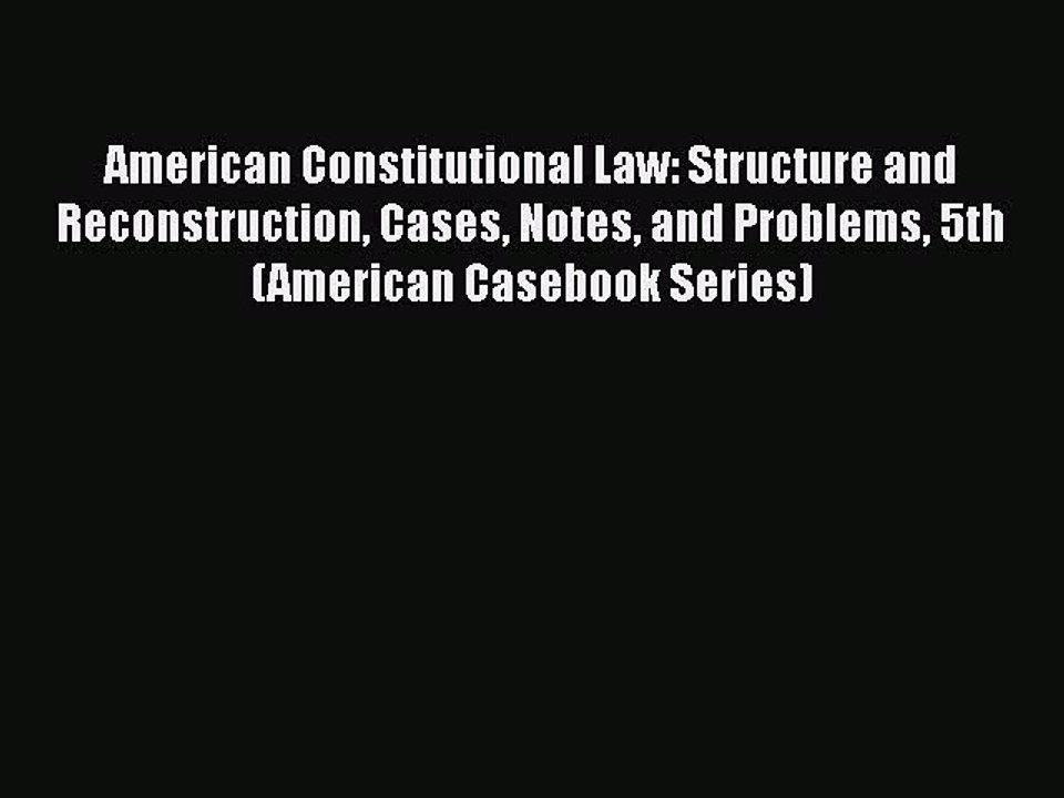 American Constitutional Law: Structure and Reconstruction Cases Notes and Problems 5th (American