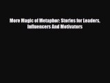 [PDF Download] More Magic of Metaphor: Stories for Leaders Influencers And Motivators [Read]