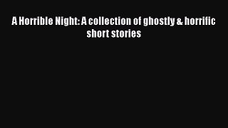 A Horrible Night: A collection of ghostly & horrific short stories  Read Online Book