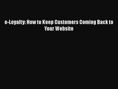 [PDF Download] e-Loyalty: How to Keep Customers Coming Back to Your Website [PDF] Online