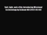 (PDF Download) Salt Light and a City: Introducing Missional Ecclesiology by Graham Hill (2012-05-03)