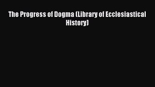 (PDF Download) The Progress of Dogma (Library of Ecclesiastical History) PDF