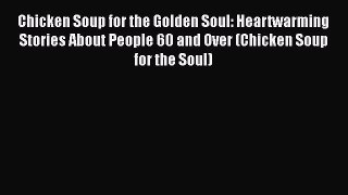 Chicken Soup for the Golden Soul: Heartwarming Stories About People 60 and Over (Chicken Soup