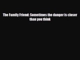 [PDF Download] The Family Friend: Sometimes the danger is closer than you think [Download]