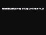 [PDF Download] Wheel Kick (Achieving Kicking Excellence Vol. 2) [Download] Online