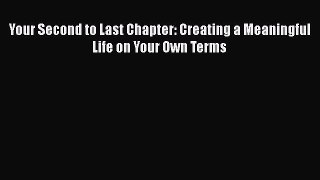 Your Second to Last Chapter: Creating a Meaningful Life on Your Own Terms  Free Books