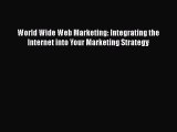 [PDF Download] World Wide Web Marketing: Integrating the Internet into Your Marketing Strategy