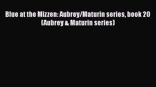 Blue at the Mizzen: Aubrey/Maturin series book 20 (Aubrey & Maturin series)  Free Books