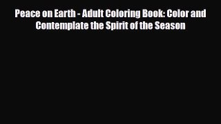 [PDF Download] Peace on Earth - Adult Coloring Book: Color and Contemplate the Spirit of the