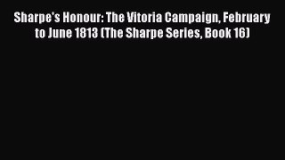Sharpe's Honour: The Vitoria Campaign February to June 1813 (The Sharpe Series Book 16) Free