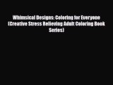 [PDF Download] Whimsical Designs: Coloring for Everyone (Creative Stress Relieving Adult Coloring