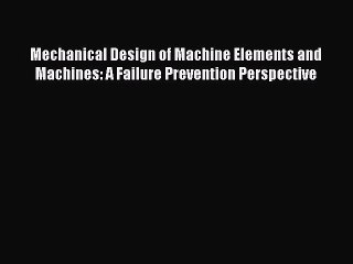 (PDF Download) Mechanical Design of Machine Elements and Machines: A Failure Prevention Perspective