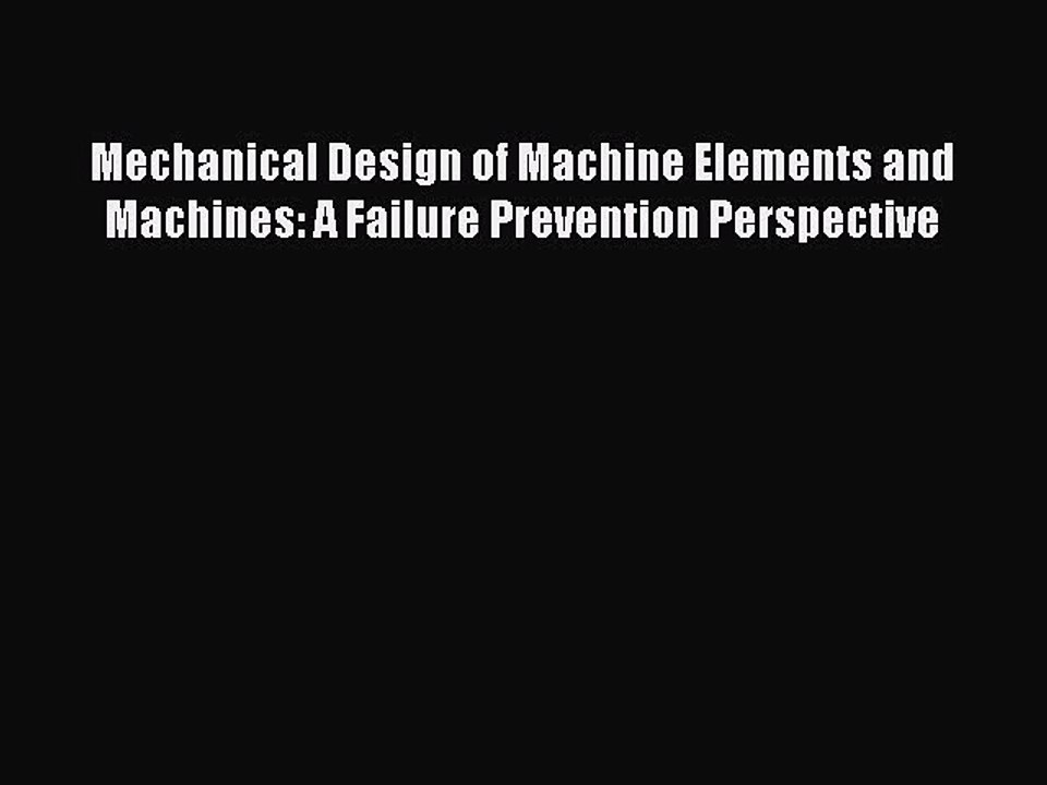 (PDF Download) Mechanical Design of Machine Elements and Machines: A Failure Prevention Perspective