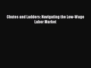 [PDF Download] Chutes and Ladders: Navigating the Low-Wage Labor Market [Download] Online