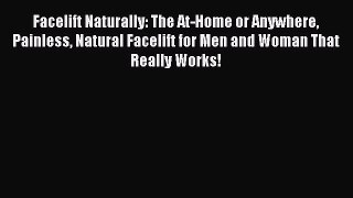 Facelift Naturally: The At-Home or Anywhere Painless Natural Facelift for Men and Woman That