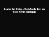 Creative Hair Styling -- 1940s Swirls Curls and Water Waving Techniques  Read Online Book