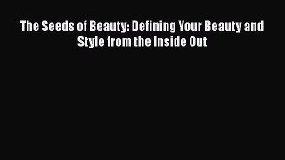 The Seeds of Beauty: Defining Your Beauty and Style from the Inside Out Free Download Book