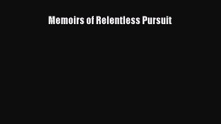 [PDF Download] Memoirs of Relentless Pursuit [Read] Full Ebook