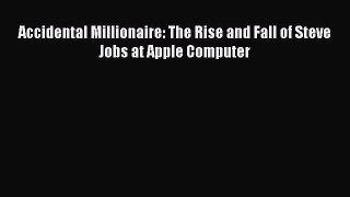 [PDF Download] Accidental Millionaire: The Rise and Fall of Steve Jobs at Apple Computer [PDF]