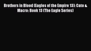 Brothers in Blood (Eagles of the Empire 13): Cato & Macro: Book 13 (The Eagle Series) Free