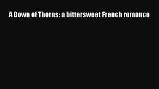 A Gown of Thorns: a bittersweet French romance  PDF Download