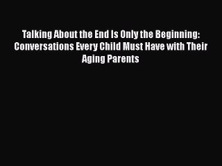 Talking About the End Is Only the Beginning: Conversations Every Child Must Have with Their