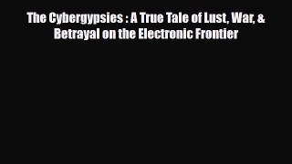[PDF Download] The Cybergypsies : A True Tale of Lust War & Betrayal on the Electronic Frontier