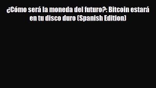 [PDF Download] ¿Cómo será la moneda del futuro?: Bitcoin estará en tu disco duro (Spanish Edition)