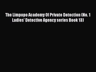 The Limpopo Academy Of Private Detection (No. 1 Ladies' Detective Agency series Book 13) Read