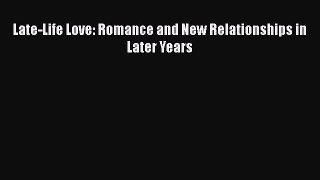 Late-Life Love: Romance and New Relationships in Later Years  Free Books