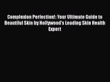 Complexion Perfection!: Your Ultimate Guide to Beautiful Skin by Hollywood’s Leading Skin Health