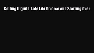 Calling It Quits: Late Life Divorce and Starting Over Free Download Book