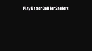 Play Better Golf for Seniors  Free Books