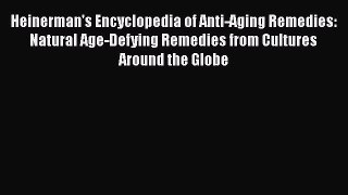 Heinerman's Encyclopedia of Anti-Aging Remedies: Natural Age-Defying Remedies from Cultures