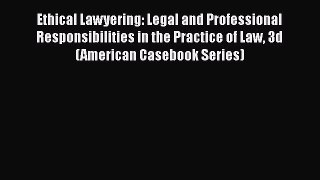 Ethical Lawyering: Legal and Professional Responsibilities in the Practice of Law 3d (American