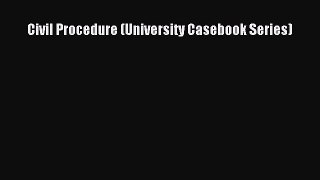 Civil Procedure (University Casebook Series)  Free Books