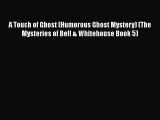 A Touch of Ghost (Humorous Ghost Mystery) (The Mysteries of Bell & Whitehouse Book 5)  Free