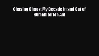(PDF Download) Chasing Chaos: My Decade In and Out of Humanitarian Aid Read Online