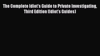 (PDF Download) The Complete Idiot's Guide to Private Investigating Third Edition (Idiot's Guides)