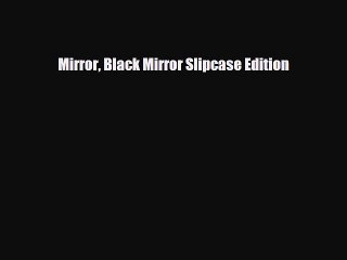 [PDF Download] Mirror Black Mirror Slipcase Edition [Download] Full Ebook