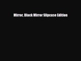 [PDF Download] Mirror Black Mirror Slipcase Edition [Download] Full Ebook