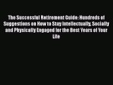 The Successful Retirement Guide: Hundreds of Suggestions on How to Stay Intellectually Socially