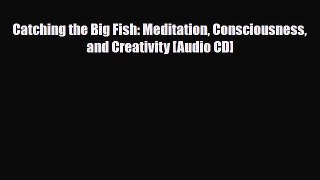 [PDF Download] Catching the Big Fish: Meditation Consciousness and Creativity [Audio CD] [PDF]