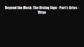 [PDF Download] Beyond the Mask: The Rising Sign - Part I: Aries - Virgo [Read] Full Ebook