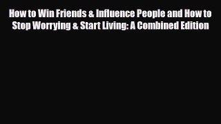 [PDF Download] How to Win Friends & Influence People and How to Stop Worrying & Start Living: