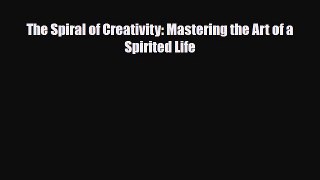 [PDF Download] The Spiral of Creativity: Mastering the Art of a Spirited Life [Download] Online